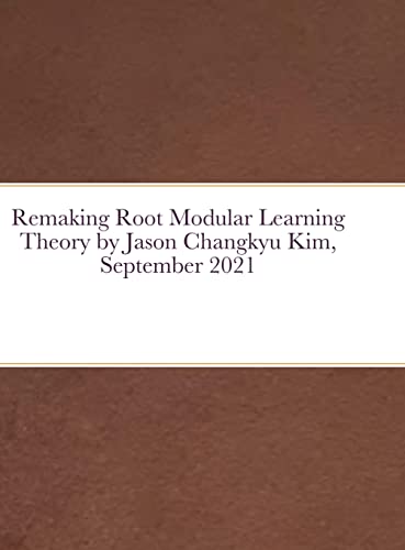 Remaking Root Modular Learning Theory by Jason Changkyu Kim, September 2021