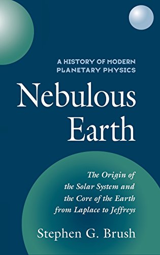 A History of Modern Planetary Physics 3 Volume Hardback set: A History of Modern Planetary Physics: Nebulous Earth: The Origin of the Solar System and the Core of the Earth from Laplace to Jeffreys