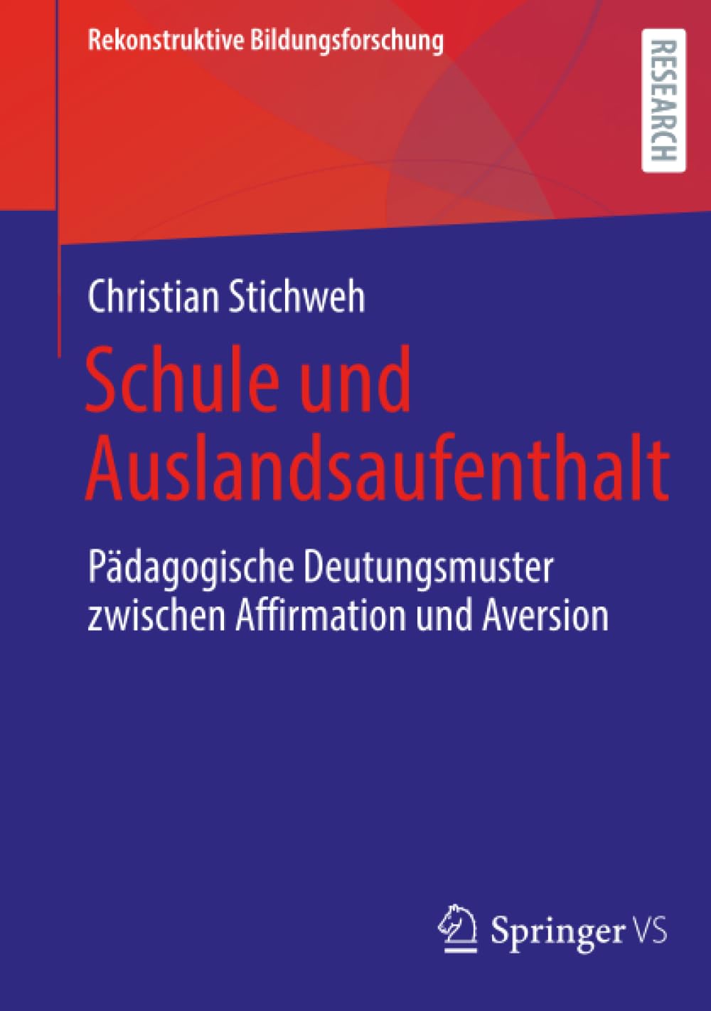 Schule und Auslandsaufenthalt: Pädagogische Deutungsmuster zwischen Affirmation und Aversion (Rekonstruktive Bildungsforschung, 52)