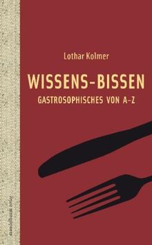 Wissens-Bissen: Gastrosophisches von A - Z