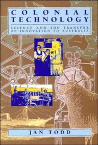 Colonial Technology: Science and the Transfer of Innovation to Australia (Studies in Australian History)