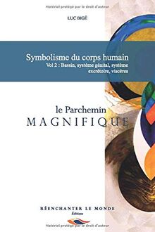 Symbolisme du corps humain Vol. 2 : bassin, système génital, système excrétoire, viscères: Le Parchemin Magnifique