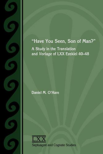 Have You Seen, Son of Man?: A Study of the Translation and Vorlage of LXX Ezekiel 40-48 (Septuagint and Cognate Studies, Band 57)