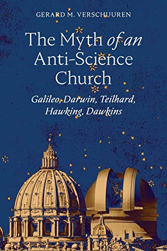 The Myth of an Anti-Science Church: Galileo, Darwin, Teilhard, Hawking, Dawkins