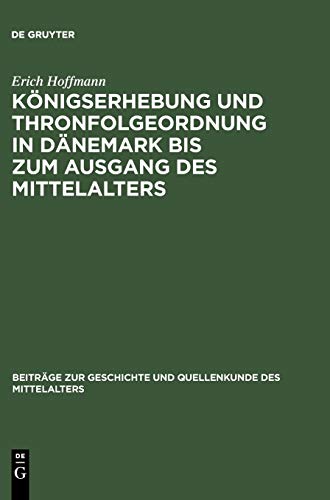 Königserhebung und Thronfolgeordnung in Dänemark bis zum Ausgang des Mittelalters (Beiträge zur Geschichte und Quellenkunde des Mittelalters, 5, Band 5)