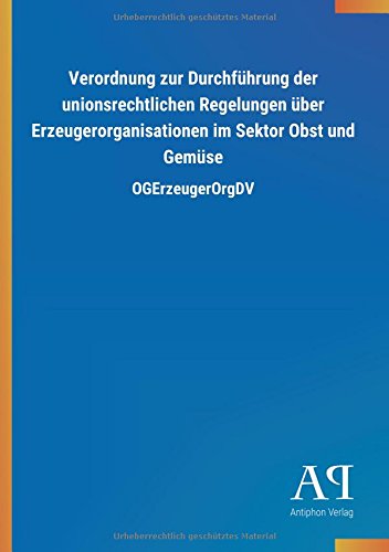 Verordnung zur Durchführung der unionsrechtlichen Regelungen über Erzeugerorganisationen im Sektor Obst und Gemüse: OGErzeugerOrgDV