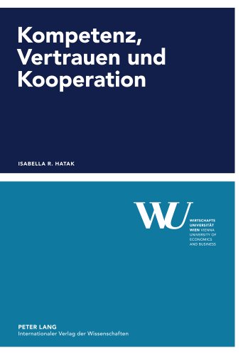 Kompetenz, Vertrauen und Kooperation: Eine experimentelle Studie (Forschungsergebnisse der Wirtschaftsuniversität Wien)