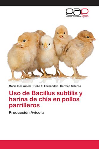 Uso de Bacillus subtilis y harina de chía en pollos parrilleros: Producción Avícola