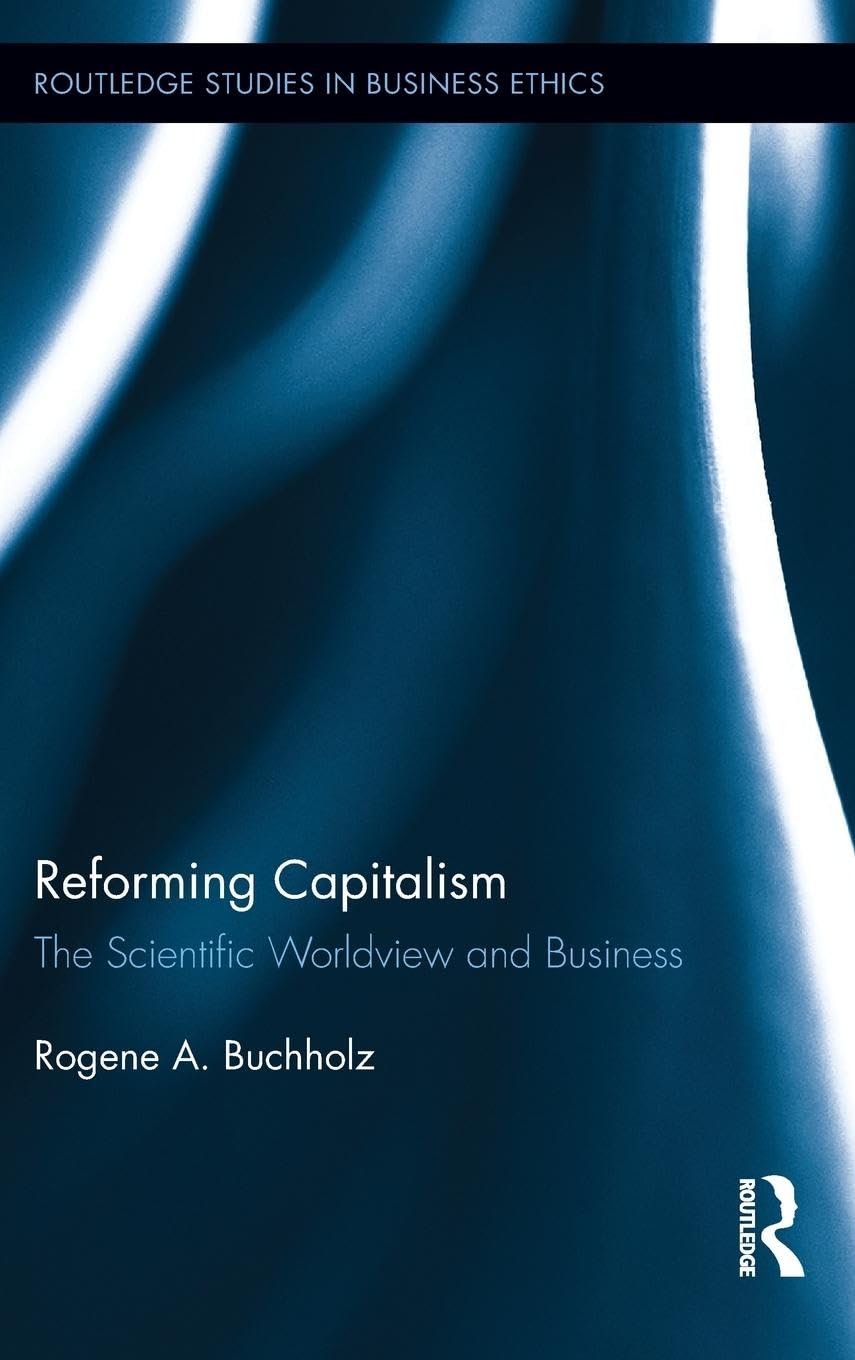 Reforming Capitalism: The Scientific Worldview and Business (Routledge Studies in Business Ethics, 5, Band 5)