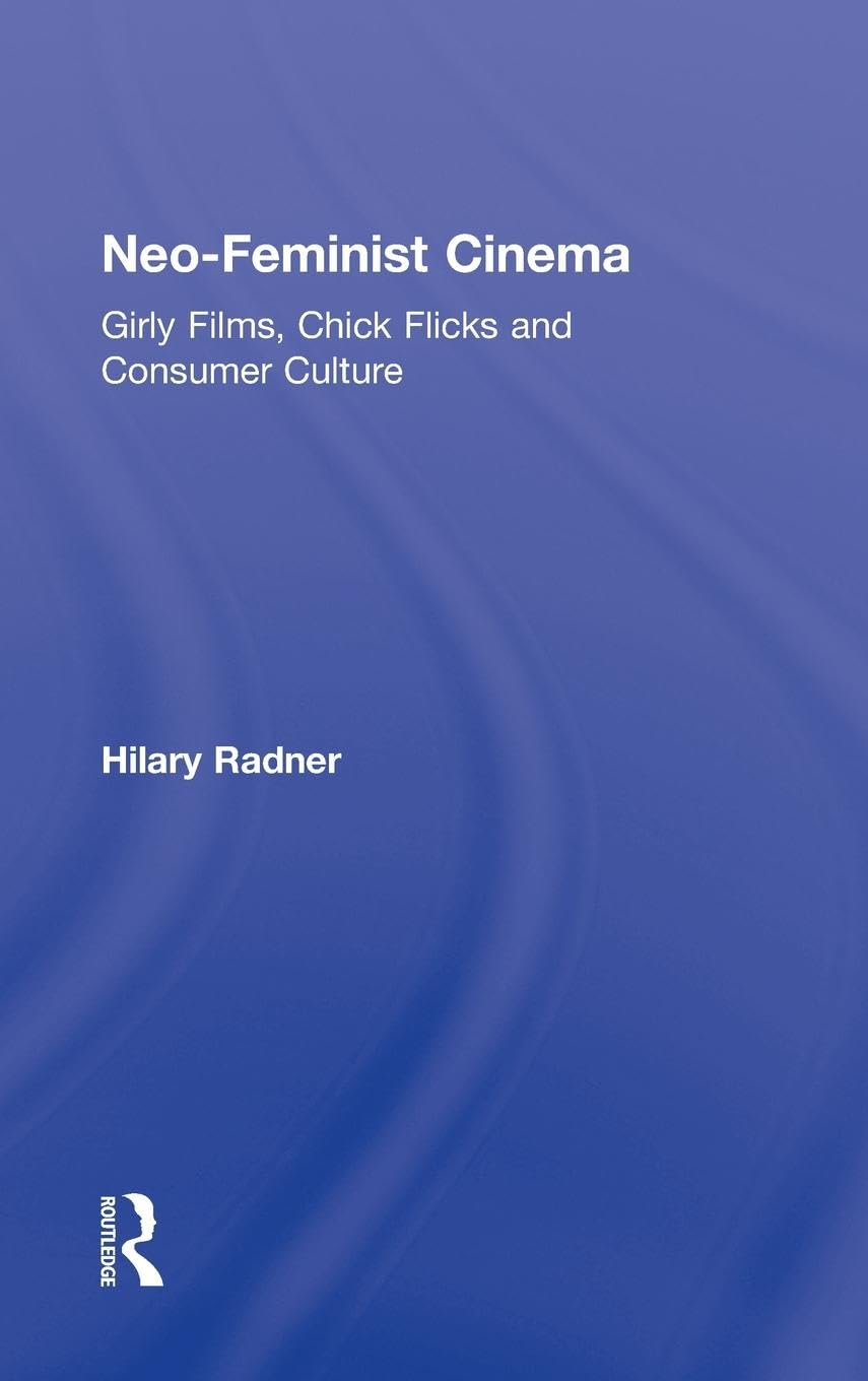 Neo-Feminist Cinema: Girly Films, Chick Flicks, and Consumer Culture