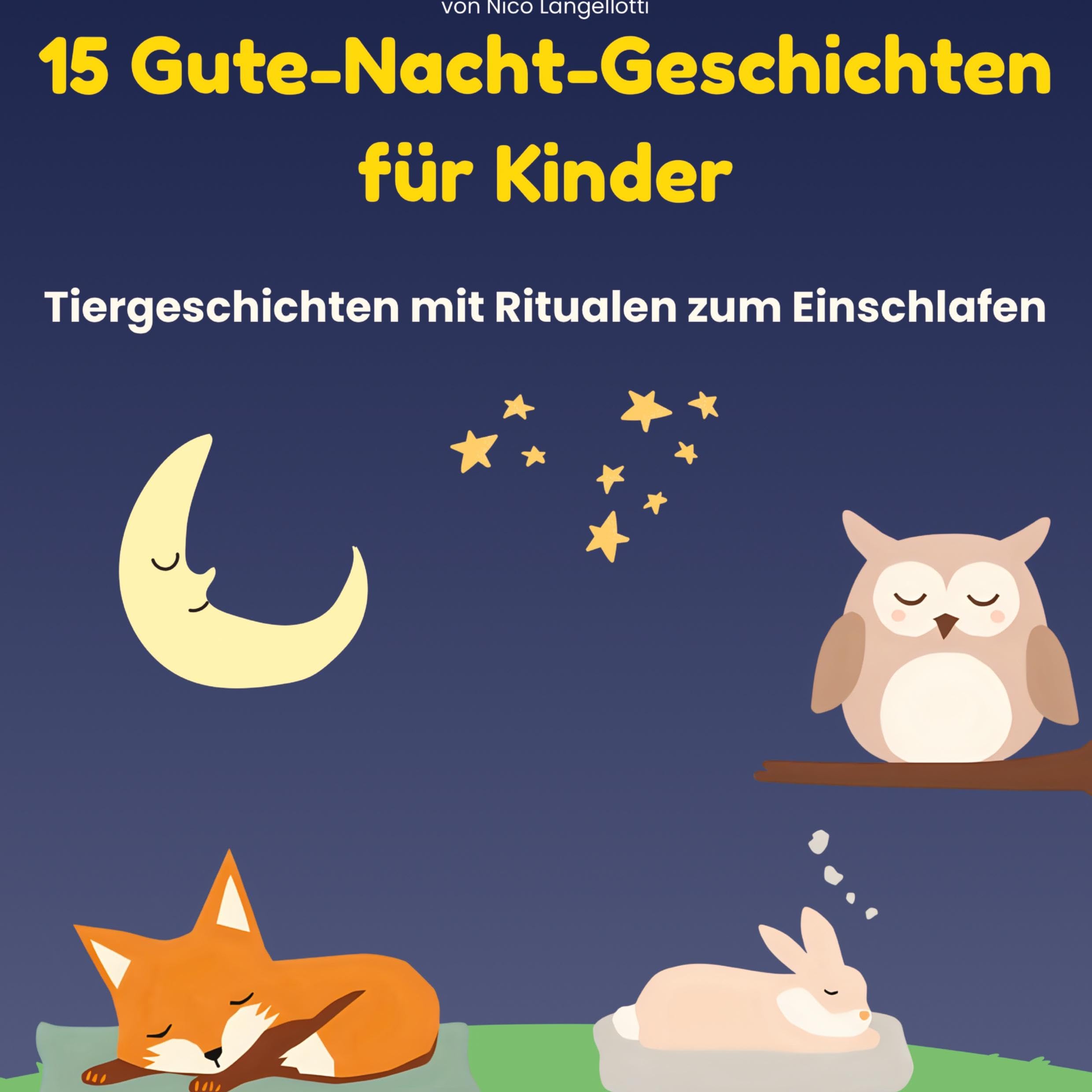 15 Gute-Nacht-Geschichten für Kinder: Tiergeschichten zum Vorlesen für Kinder – Einschlafgeschichten mit Ritualen, Affirmationen und wunderschönen Träumen für Kleinkinder und Vorschulkinde