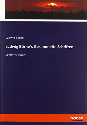 Ludwig Börne´s Gesammelte Schriften: Sechster Band