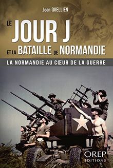 Le jour J et la bataille de Normandie : la Normandie au coeur de la guerre