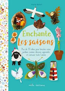 Enchante les saisons : plus de 55 idées pour bricoler, créer, jardiner, cuisiner, décorer, apprendre et s'amuser toute l'année