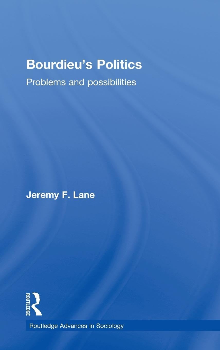 Bourdieu's Politics: Problems and Possiblities (Routledge Advances in Sociology)