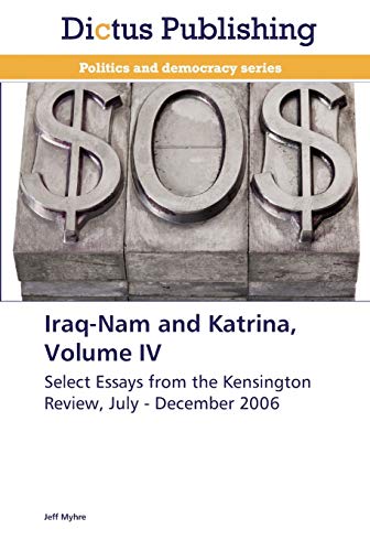 Iraq-Nam and Katrina, Volume IV: Select Essays from the Kensington Review, July - December 2006