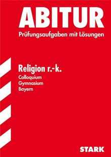 Abitur-Prüfungsaufgaben Gymnasium Bayern. Mit Lösungen: Abitur - Religion r.k. Colloquium - Bayern. Prüfungsaufgaben mit Lösungen (Lernmaterialien)