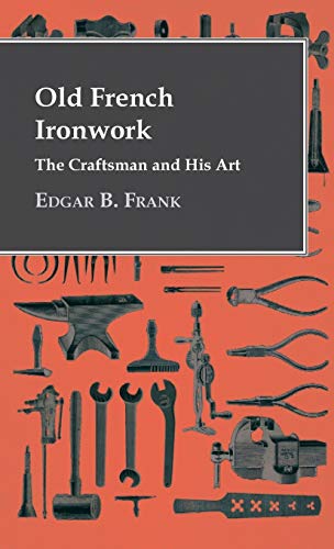 Old French Ironwork - The Craftsman And His Art