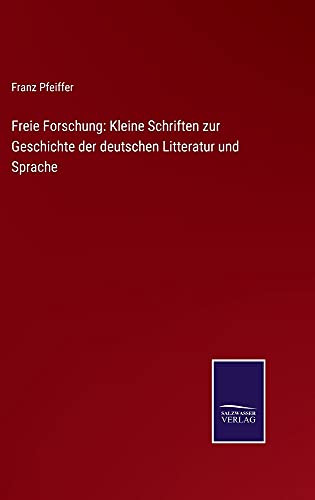 Freie Forschung: Kleine Schriften zur Geschichte der deutschen Litteratur und Sprache