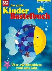 Das große Kinderbastelbuch. Über 150 Bastelideen rund ums Jahr