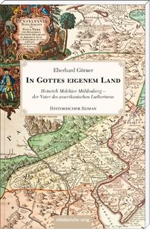 In Gottes eigenem Land: Heinrich Melchior Mühlenberg - der Vater des amerikanischen Luthertums