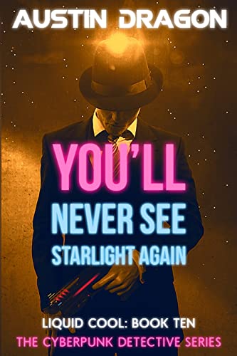 You'll Never See Starlight Again (Liquid Cool, Book 10): Liquid Cool: the Cyberpunk Detective Series