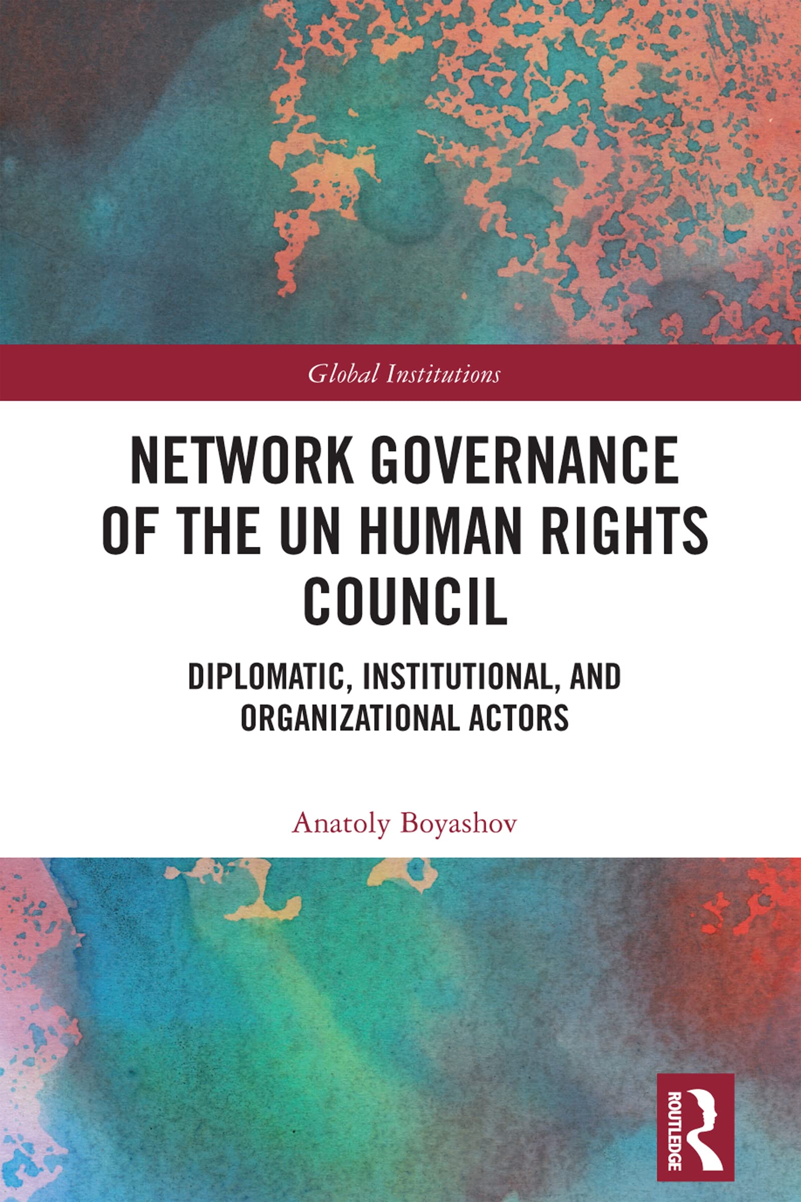 Network Governance of the UN Human Rights Council: Diplomatic, Institutional, and Organizational Actors (Global Institutions)