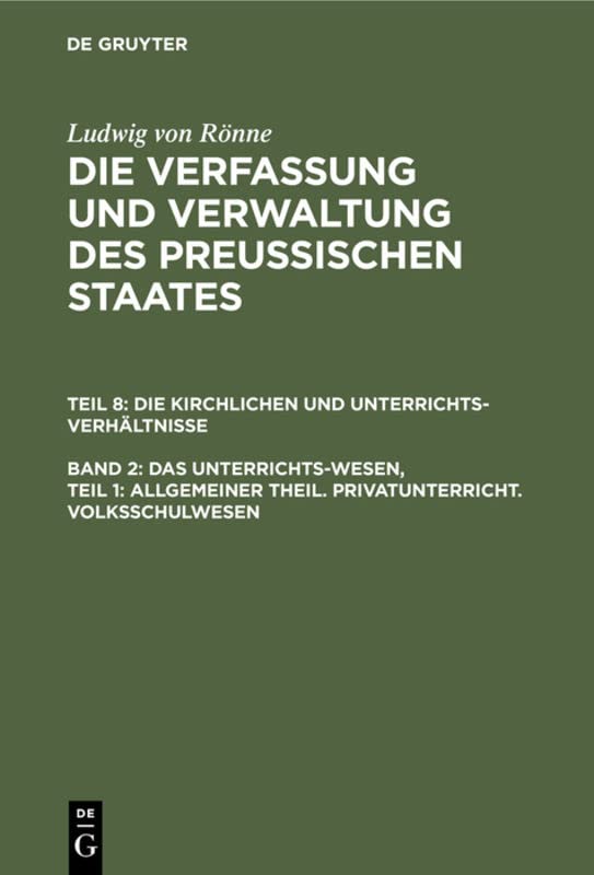 Das Unterrichts-Wesen, Teil 1: Allgemeiner Theil. Privatunterricht. Volksschulwesen (Ludwig von Rönne: Die Verfassung und Verwaltung des Preussischen ... Die kirchlichen und Unterrichts-Verhältnisse)