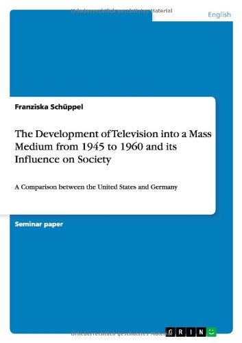 The Development of Television into a Mass Medium from 1945 to 1960 and its Influence on Society: A Comparison between the United States and Germany