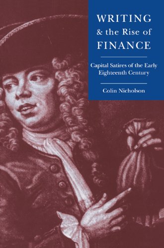 Writing and the Rise of Finance: Capital Satires of the Early Eighteenth Century (Cambridge Studies in Eighteenth-Century English Literature and Thought, Band 21)