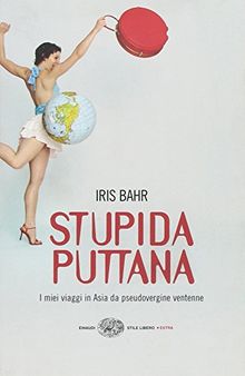 Stupida puttana. I miei viaggi in Asia da pseudovergine ventenne