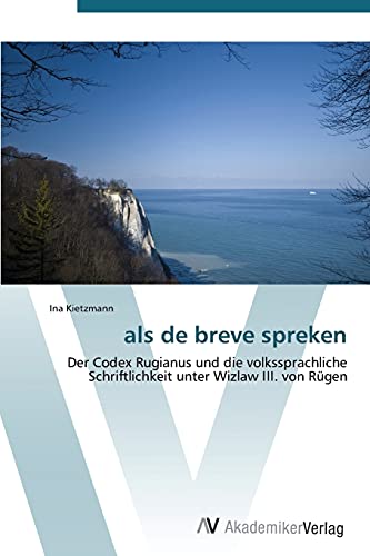 als de breve spreken: Der Codex Rugianus und die volkssprachliche Schriftlichkeit unter Wizlaw III. von Rügen