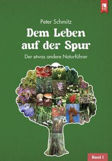 Dem Leben auf der Spur – Band 1: Der etwas andere Naturführer (Dem Leben auf der Spur: Der etwas andere Naturführer)