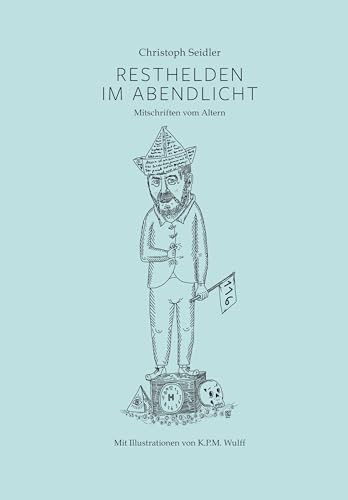 Resthelden im Abendlicht: Mitschriften vom Altern