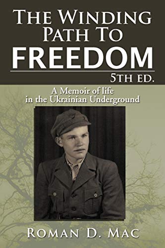 The Winding Path To Freedom 5th ed.: A Memoir of life in the Ukranian Underground: A Memoir of Life in the Ukrainian Underground
