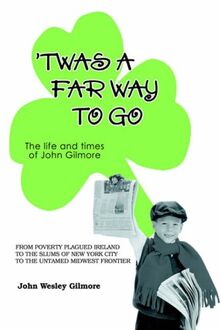 TWAS A FAR WAY TO GO: THE LIFE AND TIMES OF JOHN GILMORE