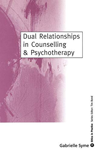 Dual Relationships in Counselling & Psychotherapy: Exploring the Limits (Ethics in Practice)