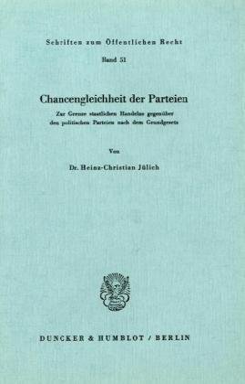 Chancengleichheit der Parteien.: Zur Grenze staatlichen Handelns gegenüber den politischen Parteien nach dem Grundgesetz. (Schriften Zum Offentlichen Recht, 51)