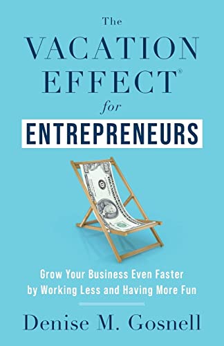 The Vacation Effect® for Entrepreneurs: Grow Your Business Even Faster by Working Less and Having More Fun