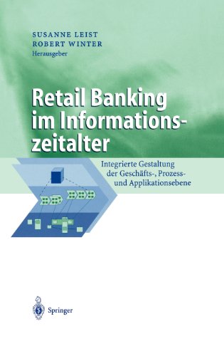 Retail Banking im Informationszeitalter: Integrierte Gestaltung der Geschäfts-, Prozess- und Applikationsebene (Business Engineering)