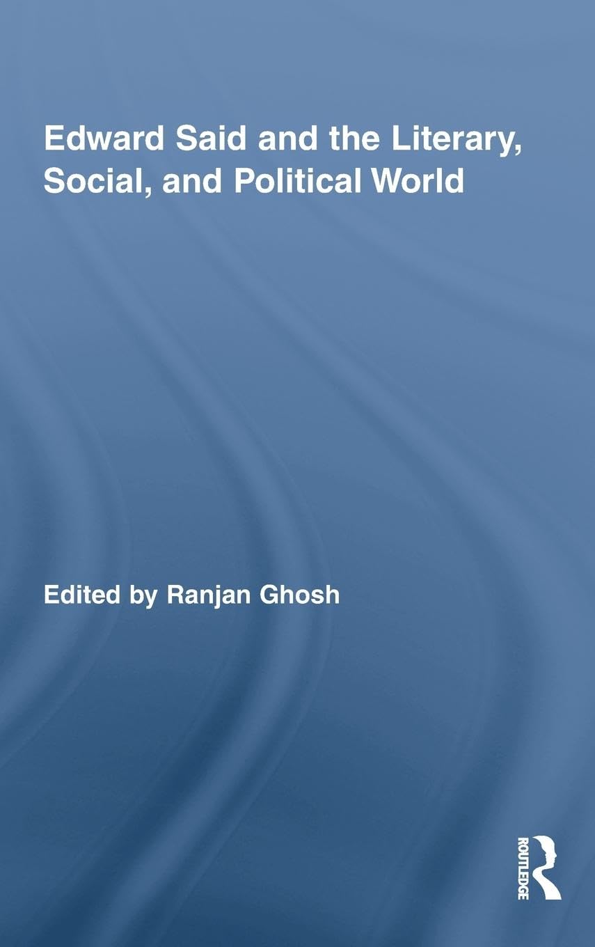 Edward Said and the Literary, Social, and Political World (Routledge Studies in Social and Political Thought, 63, Band 63)