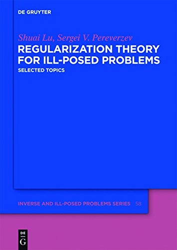 Regularization Theory for Ill-posed Problems: Selected Topics (Inverse and Ill-Posed Problems Series, Band 58)