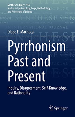 Pyrrhonism Past and Present: Inquiry, Disagreement, Self-Knowledge, and Rationality (Synthese Library, 450, Band 450)