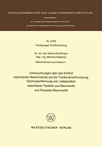 Untersuchungen über den Einfluß kationischer Weichmacher auf die Trockenanschmutzung, Schmutzentfernung und -redeposition waschbarer Textilien aus ... Landes Nordrhein-Westfalen, 2720, Band 2720)