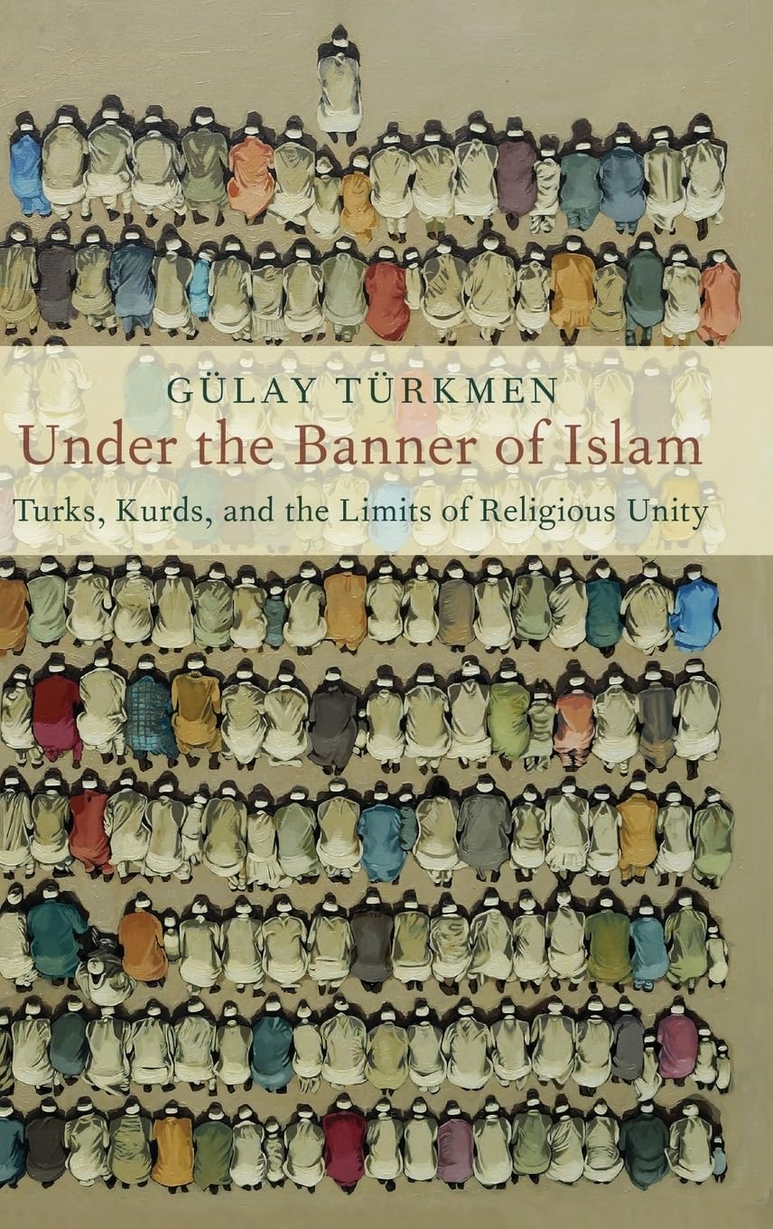 Under the Banner of Islam: Turks, Kurds, and the Limits of Religious Unity (Religion and Global Politics)