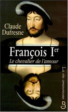 François 1er, le chevalier de l'amour von Claude Dufresne | Buch | Zustand gut