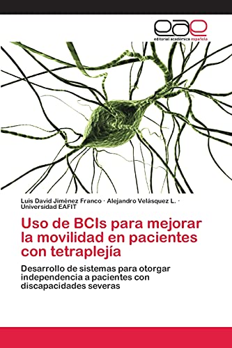 Uso de BCIs para mejorar la movilidad en pacientes con tetraplejía: Desarrollo de sistemas para otorgar independencia a pacientes con discapacidades severas