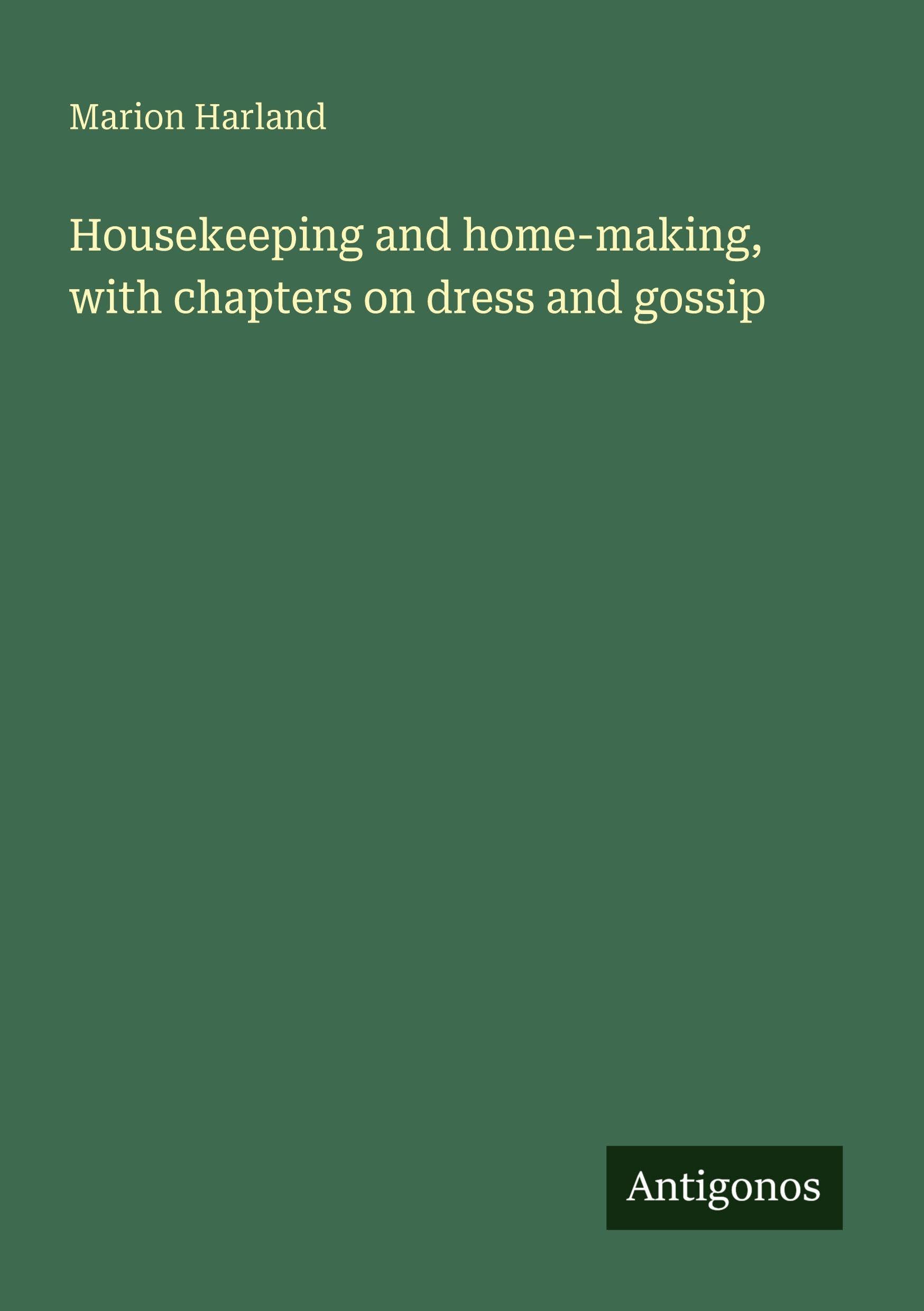 Housekeeping and home-making, with chapters on dress and gossip