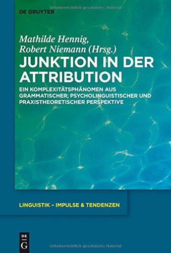 Junktion in der Attribution: Ein Komplexitätsphänomen aus grammatischer, psycholinguistischer und praxistheoretischer Perspektive (Linguistik - Impulse & Tendenzen, Band 62)