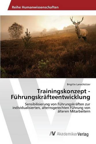 Trainingskonzept - Führungskräfteentwicklung: Sensibilisierung von Führungskräften zur individualisierten, alternsgerechten Führung von älteren Mitarbeitern
